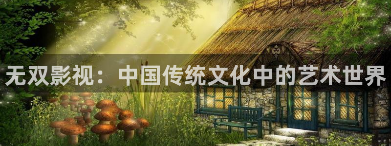 日韓倫理片麻豆：無雙影視：中國傳統文化中的藝術世界